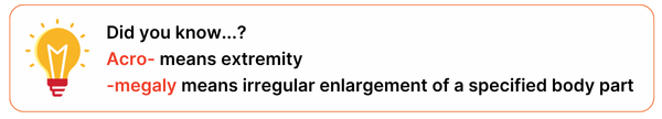 Acrogemaly nomenclature Did you know...? Acro- means extremity -megaly means irregular enlargement of a specified body part